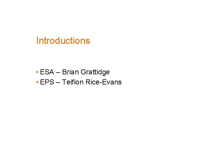 Introductions • ESA – Brian Grattidge • EPS – Teifion Rice-Evans 