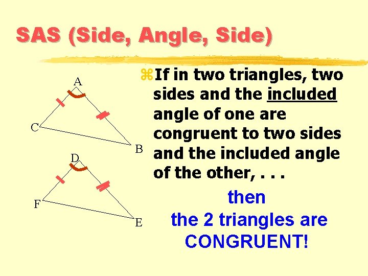 SAS (Side, Angle, Side) A C D z. If in two triangles, two sides