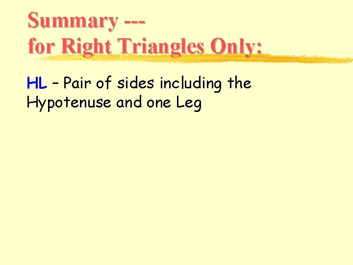 Summary --for Right Triangles Only: HL – Pair of sides including the Hypotenuse and