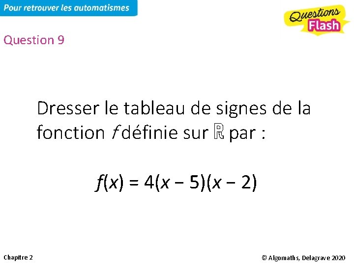 Question 9 Dresser le tableau de signes de la fonction f définie sur ℝ