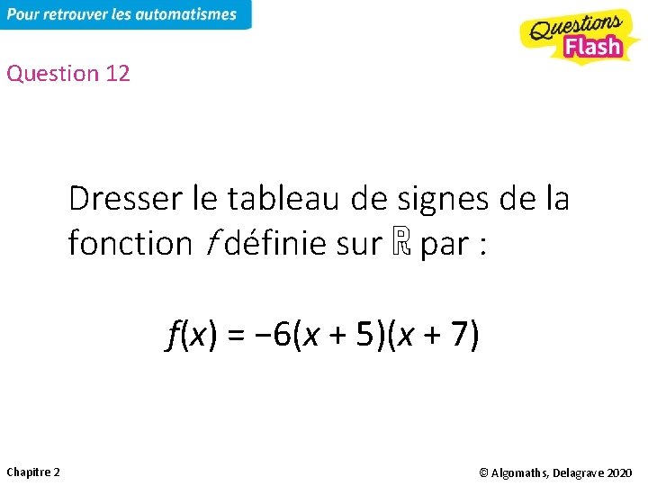 Question 12 Dresser le tableau de signes de la fonction f définie sur ℝ