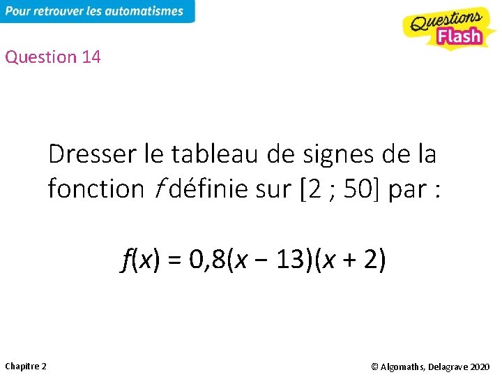 Question 14 Dresser le tableau de signes de la fonction f définie sur [2