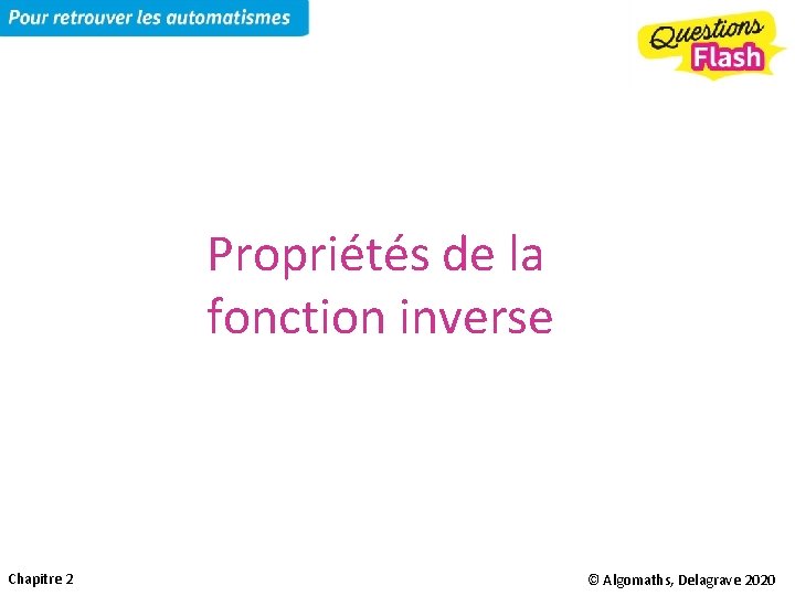 Propriétés de la fonction inverse Chapitre 2 © Algomaths, Delagrave 2020 