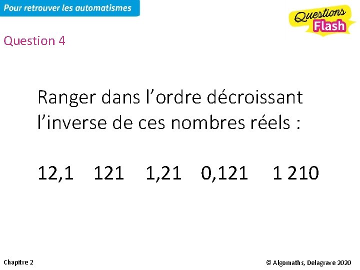 Question 4 Ranger dans l’ordre décroissant l’inverse de ces nombres réels : 12, 1