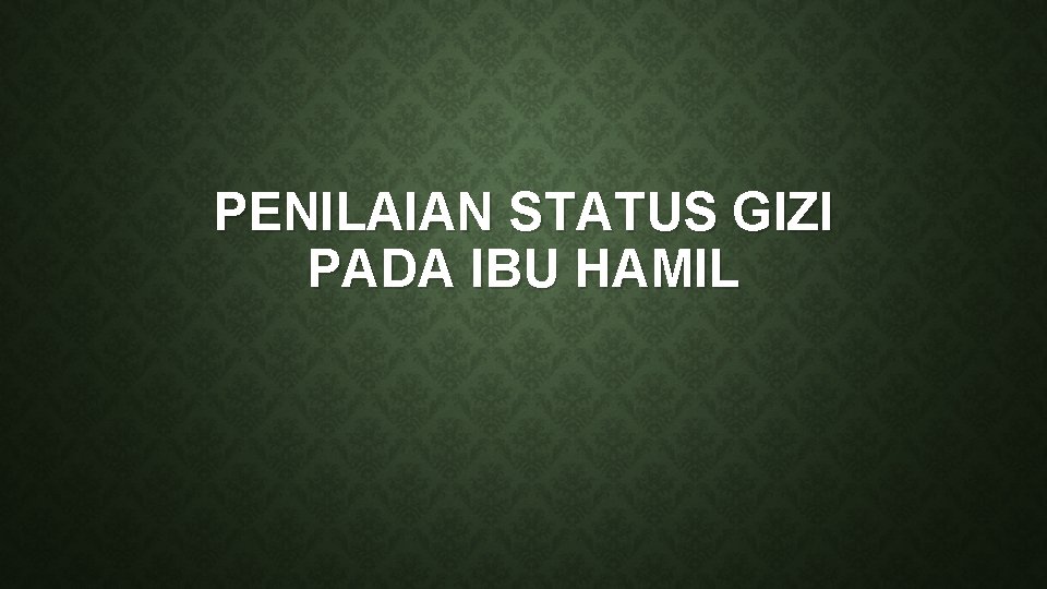 PENILAIAN STATUS GIZI PADA IBU HAMIL 