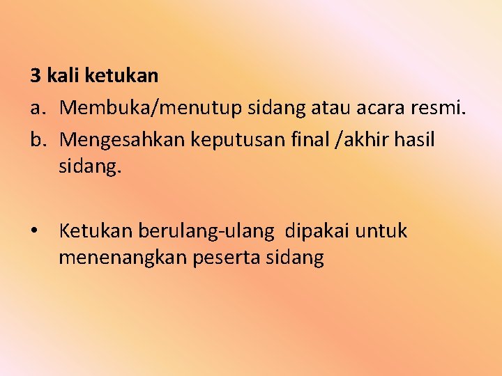 3 kali ketukan a. Membuka/menutup sidang atau acara resmi. b. Mengesahkan keputusan final /akhir