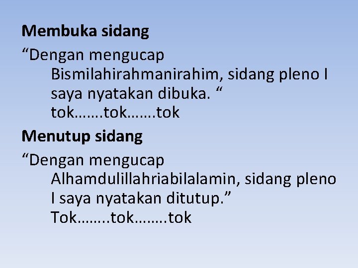 Membuka sidang “Dengan mengucap Bismilahirahmanirahim, sidang pleno I saya nyatakan dibuka. “ tok……. tok