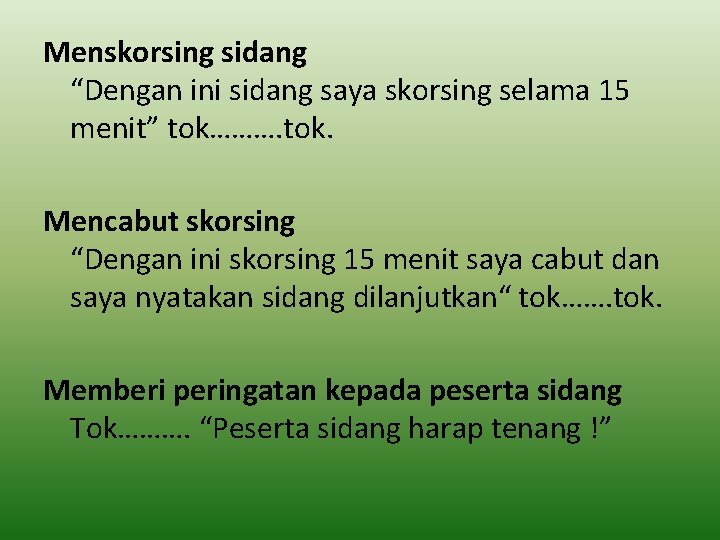 Menskorsing sidang “Dengan ini sidang saya skorsing selama 15 menit” tok………. tok. Mencabut skorsing