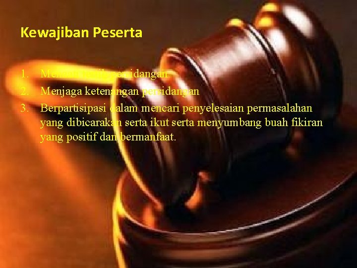 Kewajiban Peserta 1. Menaati tertib persidangan 2. Menjaga ketenangan persidangan 3. Berpartisipasi dalam mencari