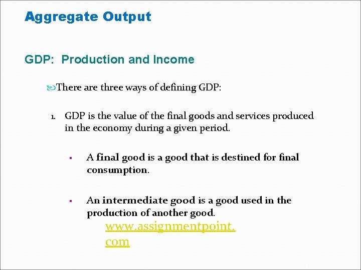 Aggregate Output GDP: Production and Income There are three ways of defining GDP: 1.