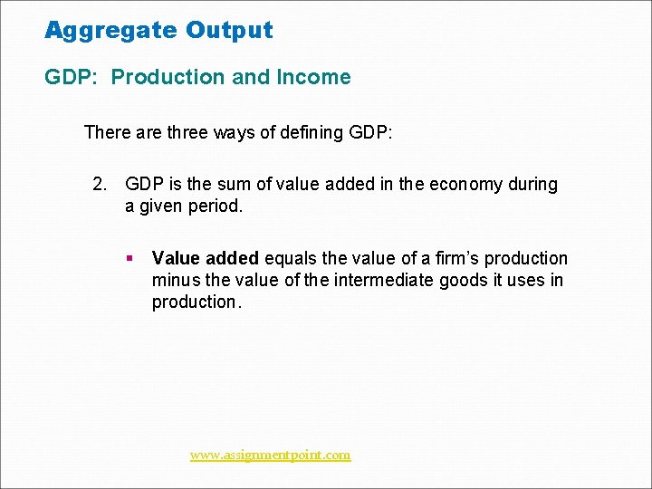 Aggregate Output GDP: Production and Income There are three ways of defining GDP: 2.