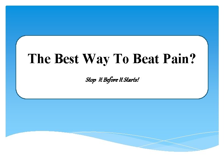 The Best Way To Beat Pain? Stop It Before It Starts! 