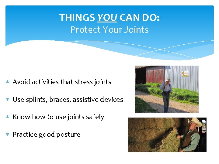 THINGS YOU CAN DO: Protect Your Joints Avoid activities that stress joints Use splints,