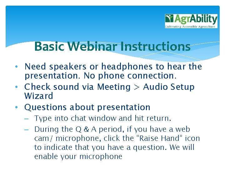 Basic Webinar Instructions • Need speakers or headphones to hear the presentation. No phone