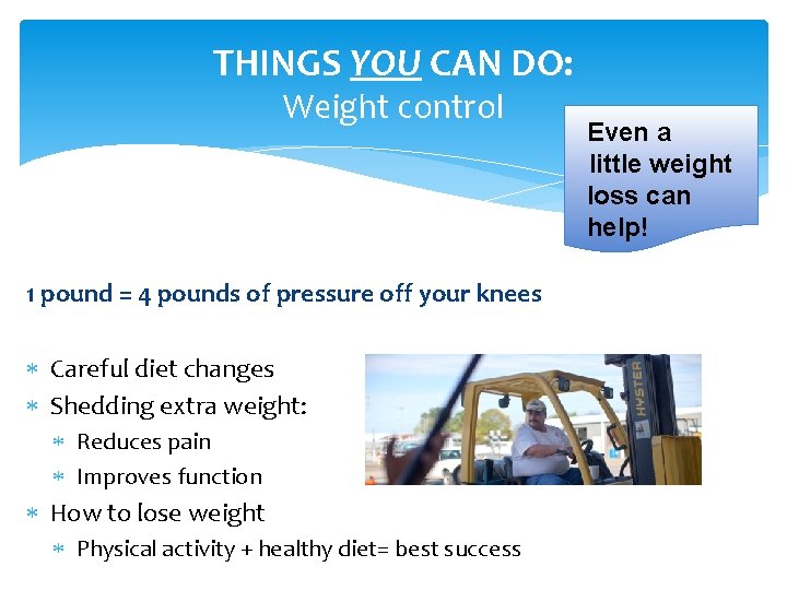 THINGS YOU CAN DO: Weight control 1 pound = 4 pounds of pressure off