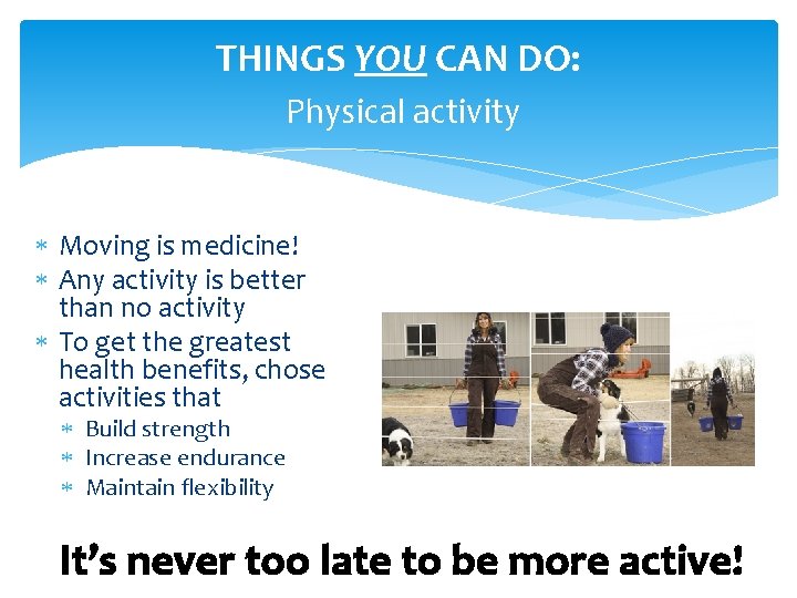 THINGS YOU CAN DO: Physical activity Moving is medicine! Any activity is better than