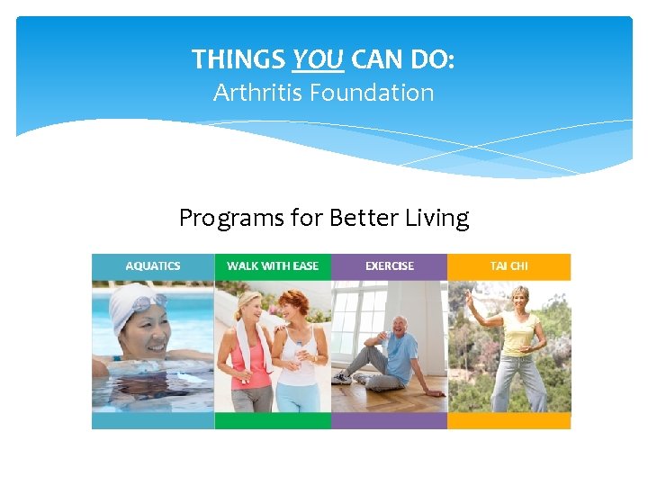 THINGS YOU CAN DO: Arthritis Foundation Programs for Better Living 