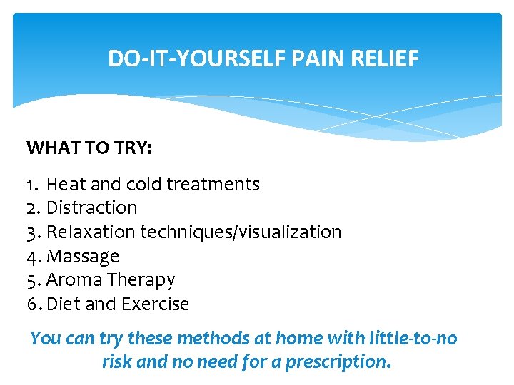 DO-IT-YOURSELF PAIN RELIEF WHAT TO TRY: 1. Heat and cold treatments 2. Distraction 3.