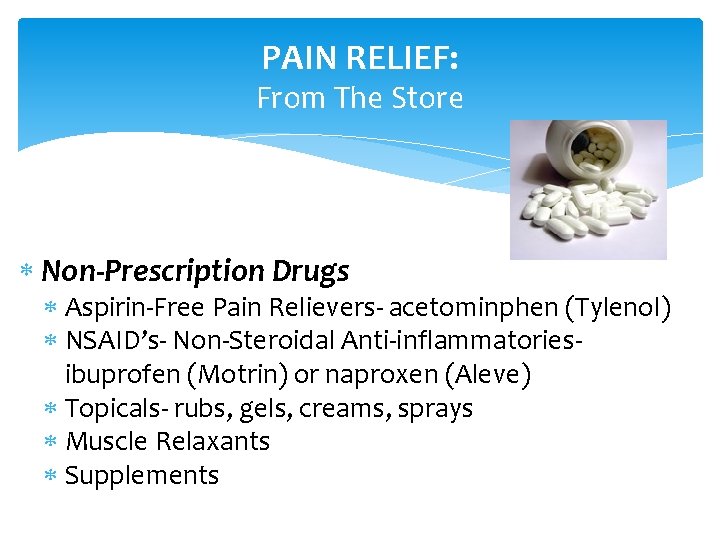 PAIN RELIEF: From The Store Non-Prescription Drugs Aspirin-Free Pain Relievers- acetominphen (Tylenol) NSAID’s- Non-Steroidal