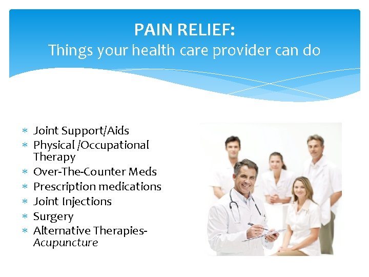 PAIN RELIEF: Things your health care provider can do Joint Support/Aids Physical /Occupational Therapy