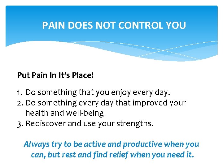 PAIN DOES NOT CONTROL YOU Put Pain In It’s Place! 1. Do something that