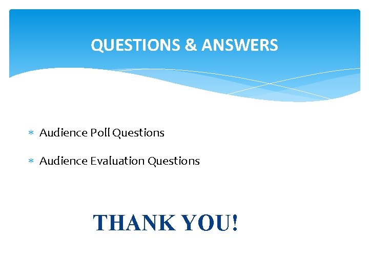 QUESTIONS & ANSWERS Audience Poll Questions Audience Evaluation Questions THANK YOU! 