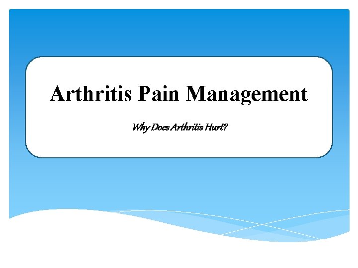 Arthritis Pain Management Why Does Arthritis Hurt? 