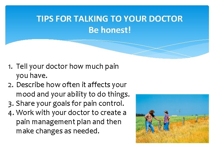 TIPS FOR TALKING TO YOUR DOCTOR Be honest! 1. Tell your doctor how much