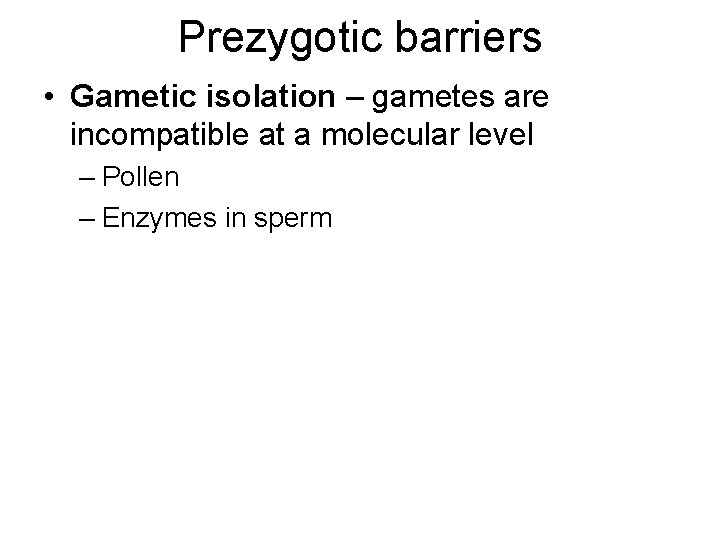 Prezygotic barriers • Gametic isolation – gametes are incompatible at a molecular level –