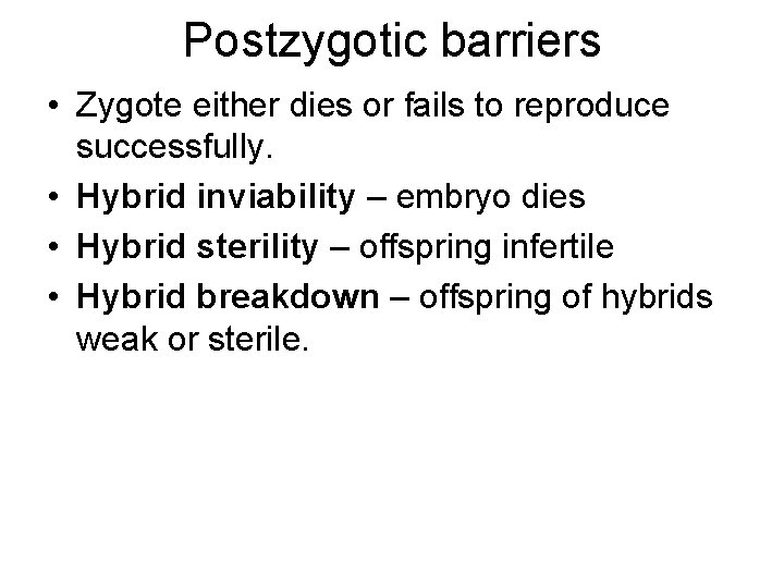 Postzygotic barriers • Zygote either dies or fails to reproduce successfully. • Hybrid inviability