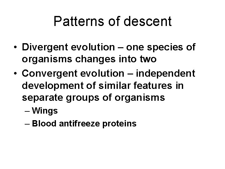 Patterns of descent • Divergent evolution – one species of organisms changes into two