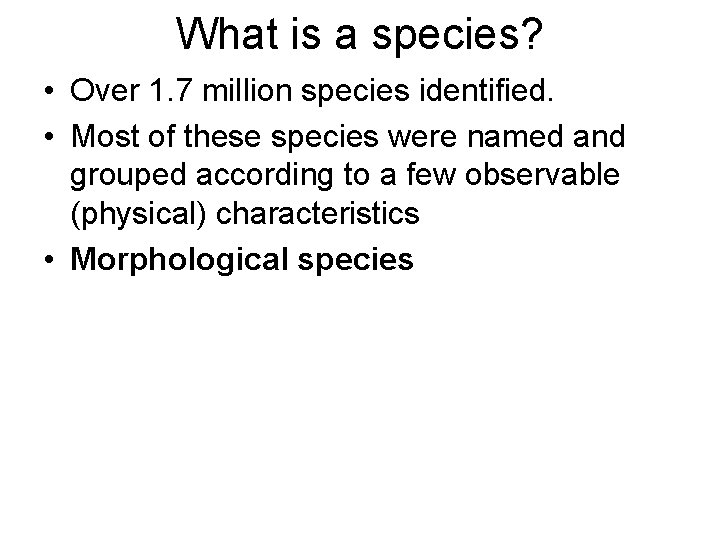 What is a species? • Over 1. 7 million species identified. • Most of