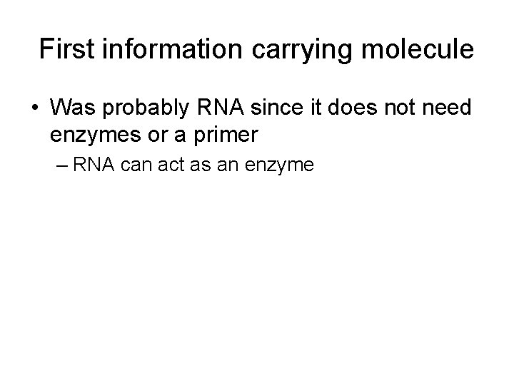 First information carrying molecule • Was probably RNA since it does not need enzymes