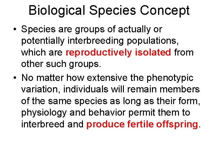 Biological Species Concept • Species are groups of actually or potentially interbreeding populations, which