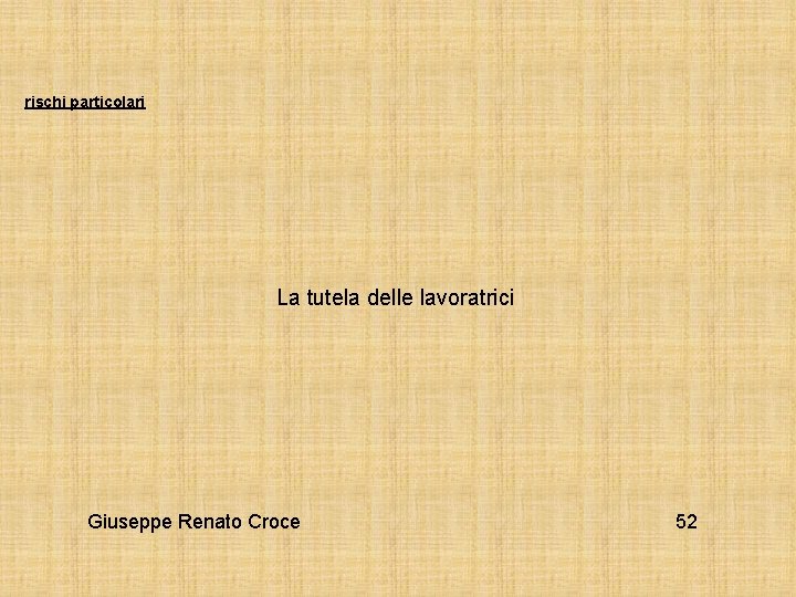 rischi particolari La tutela delle lavoratrici Giuseppe Renato Croce 52 