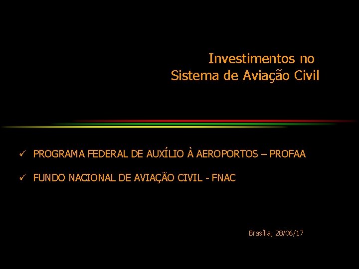 Investimentos no Sistema de Aviação Civil ü PROGRAMA FEDERAL DE AUXÍLIO À AEROPORTOS –