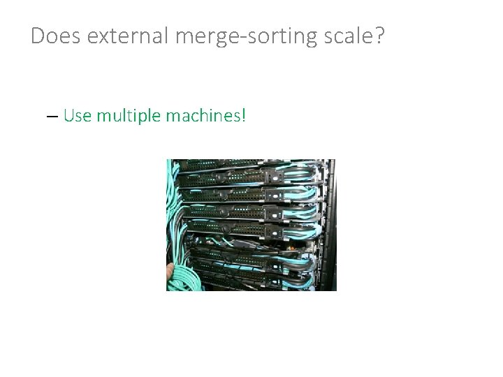 Does external merge-sorting scale? – Use multiple machines! 