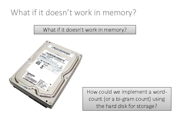 What if it doesn’t work in memory? How could we implement a wordcount (or