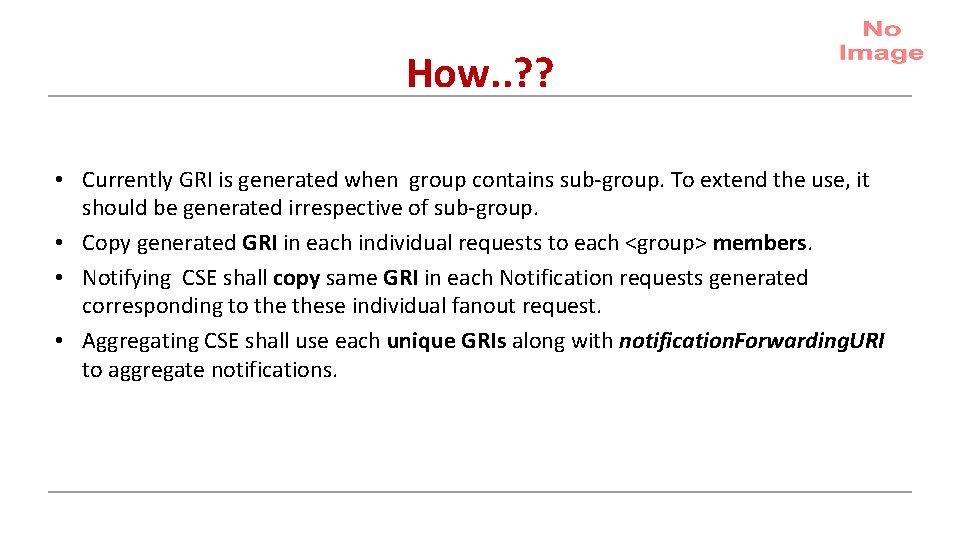 How. . ? ? • Currently GRI is generated when group contains sub-group. To