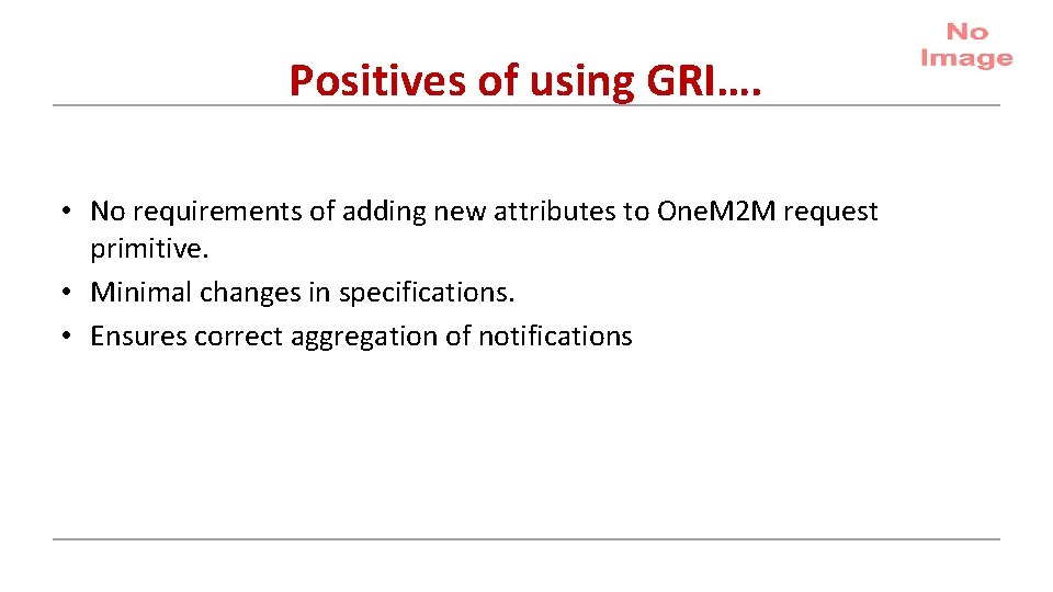Positives of using GRI…. • No requirements of adding new attributes to One. M