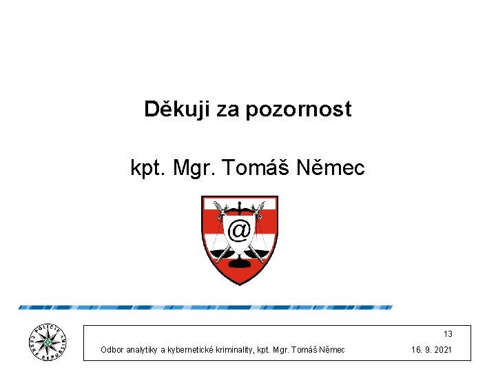 Děkuji za pozornost kpt. Mgr. Tomáš Němec 13 Odbor analytiky a kybernetické kriminality, kpt.