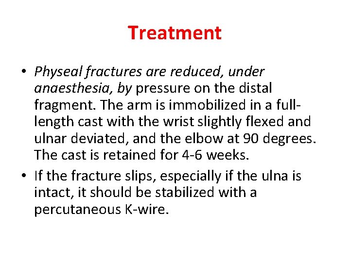 Treatment • Physeal fractures are reduced, under anaesthesia, by pressure on the distal fragment.