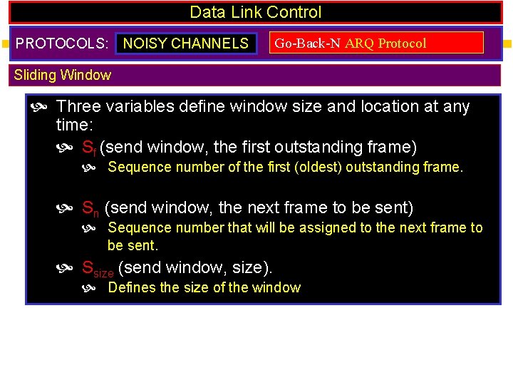 Data Link Control PROTOCOLS: NOISY CHANNELS Go-Back-N ARQ Protocol Sliding Window Three variables define