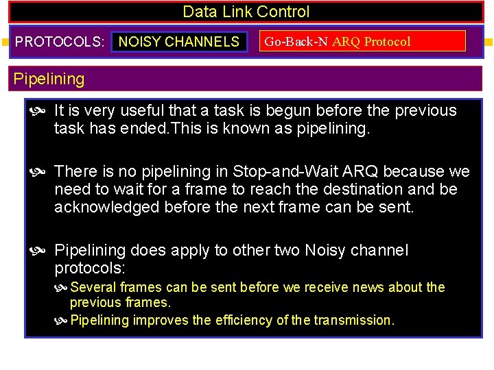 Data Link Control PROTOCOLS: NOISY CHANNELS Go-Back-N ARQ Protocol Pipelining It is very useful