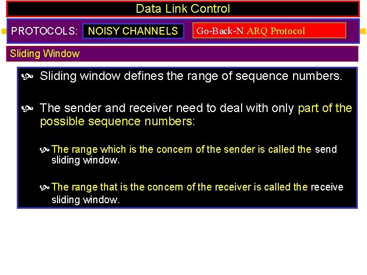 Data Link Control PROTOCOLS: NOISY CHANNELS Go-Back-N ARQ Protocol Sliding Window Sliding window defines