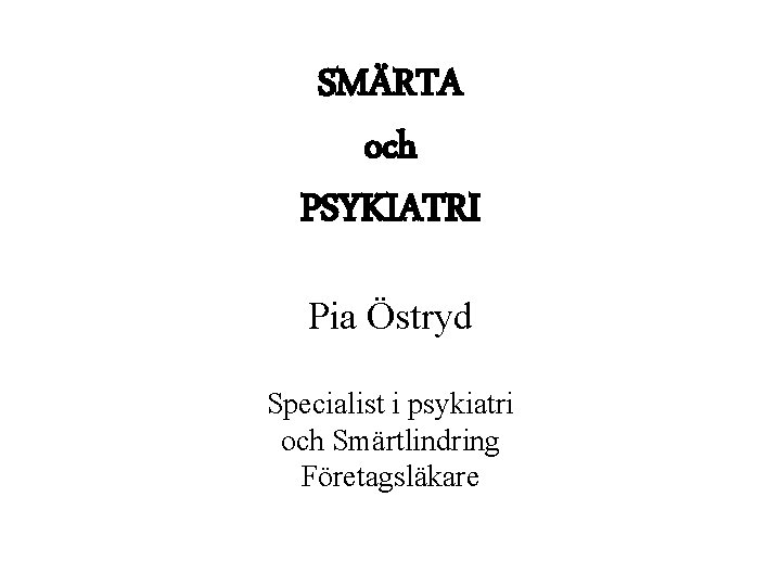 SMÄRTA och PSYKIATRI Pia Östryd Specialist i psykiatri och Smärtlindring Företagsläkare 