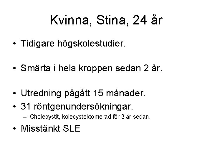 Kvinna, Stina, 24 år • Tidigare högskolestudier. • Smärta i hela kroppen sedan 2