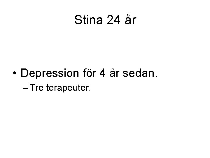 Stina 24 år • Depression för 4 år sedan. – Tre terapeuter. 