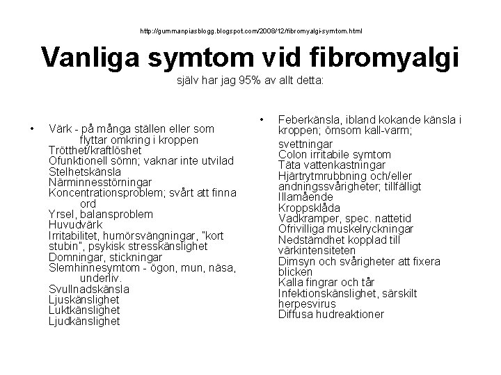 http: //gummanpiasblogg. blogspot. com/2008/12/fibromyalgi-symtom. html Vanliga symtom vid fibromyalgi själv har jag 95% av