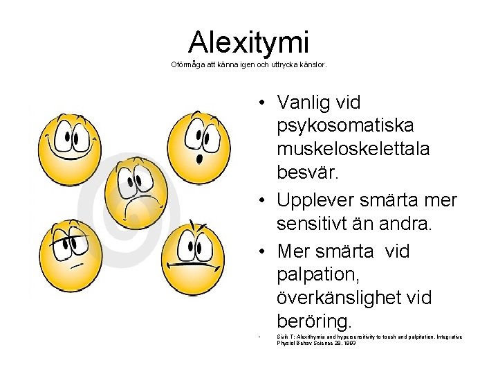 Alexitymi Oförmåga att känna igen och uttrycka känslor. • Vanlig vid psykosomatiska muskeloskelettala besvär.